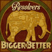 The Resolvers - Bigger Is Better (2014)