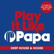 VA - Play It Like Papa (15 Years of Papa Records 2002-2017) [Deep House & House] (2017) flac