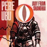 Pere Ubu - Lady from Shanghai (2022 Remix and Master) (2022)