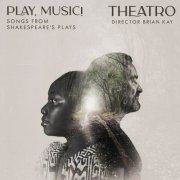Theatro & Brian Kay - Play, Music! - Songs from Shakespeare's Plays (2025) [Hi-Res]