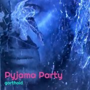 Garthoid - Pyjama Party (2023)