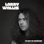 Larry Wallis - I'm Not An Archivist - The Legendary Lost Recordings (2026)