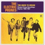 The Electric Prunes - Too Much to Dream: Original Group Recordings Reprise 1966-1967 (2007) Lossless