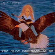 Adam J Feather - The Bird You Rode In On (2025)