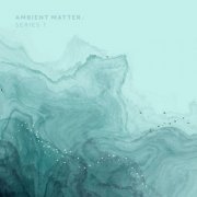 VA - Ambient Matter. Series 1 (2023)