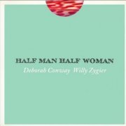 Deborah Conway & Willy Zygier - Half Man Half Woman (2010)