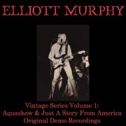 Elliott Murphy - Vintage Series, Vol 1: Aquashow & Just a Story from America (Original Demo Recordings) (2014)