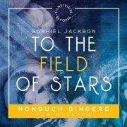 Tom Bullard, Nonsuch Singers - Gabriel Jackson: To the Field of Stars (2016) [Hi-Res]