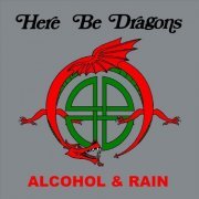 Here Be Dragons - Alcohol & Rain (25th Anniversary Edition) (2023)