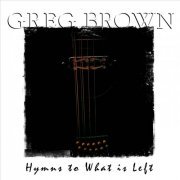 Greg Brown - Hymns to What Is Left (2012)