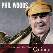 Phil Woods - This Is How I Feel About Quincy (2004)