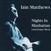 Iain Matthews - Nights In Manhattan (And Points West) [Live, The Bottom Line, New York City, May 1988] (1997/2021)