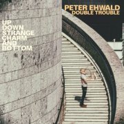 Peter Ehwald Double Trouble - Up, Down, Strange, Charm and Bottom (2020)