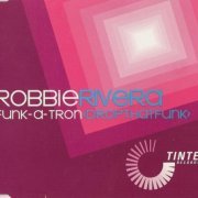 Robbie Rivera - Funk-A-Tron (Drop That Funk) (2002)