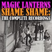 The Magic Lanterns - Magic Lanterns, Shame Shame: The Complete Recordings (2011)
