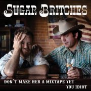 Sugar Britches - Don't Make Her a Mix Tape yet You Idiot (2018)