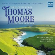 Benjamin Brecher, Robert Koenig & Sarah Gibson - Three centuries of Thomas Moore for Tenor and Piano (2025)