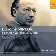 Dobromir Tsenov - Pipkov: Complete Piano Music, Vol. 1 (2022) [Hi-Res]