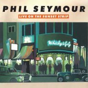 Phil Seymour - Live On The Sunset Strip (2023) [Hi-Res]