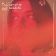 Madeleine Kelson - While I Was Away (2022)