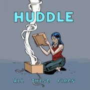 Huddle - All These Fires (2011)