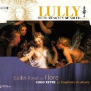 La Simphonie du Marais, Hugo Reyne - Lully: Ballet Royal de Flore, Ou le Musicien du Soleil Vol. II (2001)