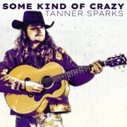 Tanner Sparks - Some Kind of Crazy (2024) [Hi-Res]