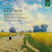 Emanuele Delucchi - Medtner: Sonata-Ballade Op. 27, Sonata-Idyll Op. 56, Forgotten Melodies Op. 39 (2025)