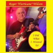 Roger Hurricane Wilson - I Did What I Wanted To! (2019)