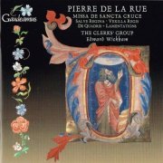 The Clerks' Group, Edward Wickham - Pierre de la Rue: Missa De Sancta Cruce (2003)