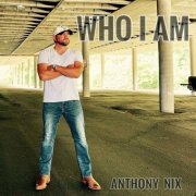 Anthony Nix - Who I Am (2024)