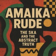 Amaika Rude - The Ska and the Abstract Truth (2025)