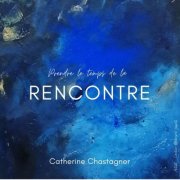 Catherine Chastagner - Prendre le temps de la Rencontre (2026) Hi-Res