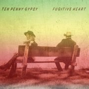 Ten Penny Gypsy - Fugitive Heart (2020)