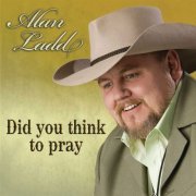 Alan Ladd - Did You Think To Pray (2009) flac