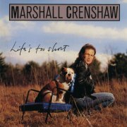 Marshall Crenshaw - Life's Too Short (1991)