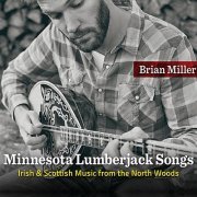 Brian Miller - Minnesota Lumberjack Songs: Irish & Scottish Music From The Northwoods (2011)