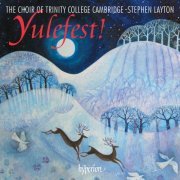 The Choir of Trinity College Cambridge, Stephen Layton - Yulefest! - Christmas Music & Carols from Trinity College Cambridge (2015) [Hi-Res]