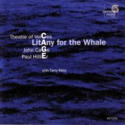 Terry Riley, Theatre of Voices, Paul Hillier - John Cage: Litany for the Whale (1998)