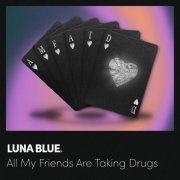 Luna Blue - All My Friends Are Taking Drugs (2024) Hi Res