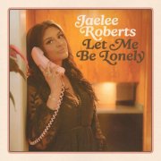 Jaelee Roberts - Let Me Be Lonely (2025)