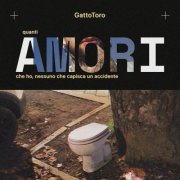 GattoToro - QUANTI AMORI CHE HO, NESSUNO CHE CAPISCA UN ACCIDENTE (2025) Hi-Res