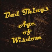 Bad Things - Age of Wisdom (2010)