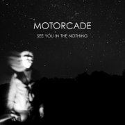Motorcade - See You In The Nothing (2022)