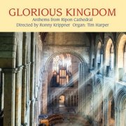 Ripon Cathedral Choir, Ronny Krippner - Glorius Kingdom: Anthems from Ripon Cathedral (2025) [Hi-Res]