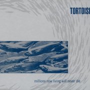 Tortoise - Millions Now Living Will Never Die (1996) {2002 Reissue}