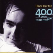 Oliver Kent Trio - 400 Years Ago Tomorrow (2002)