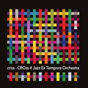 Jazz Ex Tempore Orchestra - Criss - CROss (2016)