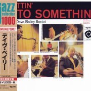 The Dave Bailey Sextet - Gettin' Into Somethin' (1960) [2015 Japan Jazz Collection 1000] CD-Rip