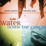 Prem Joshua & Manish Vyas - Water Down the Ganges (2002)